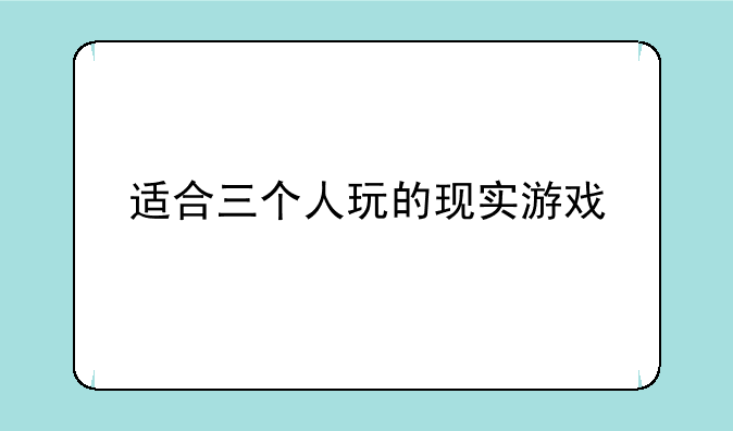 适合三个人玩的现实游戏
