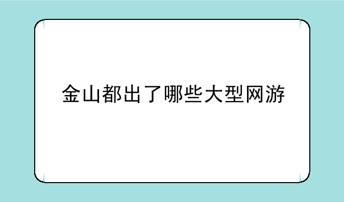 金山都出了哪些大型网游