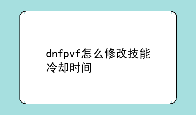 dnfpvf怎么修改技能冷却时间