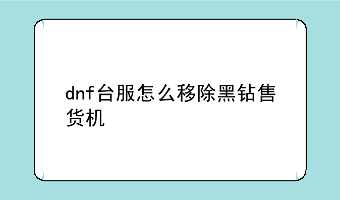 dnf台服怎么移除黑钻售货机