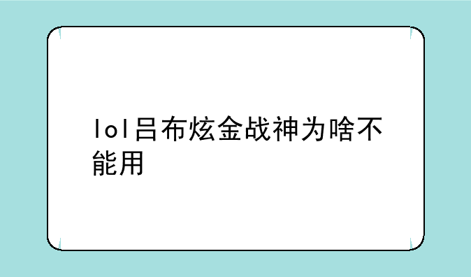 lol吕布炫金战神为啥不能用