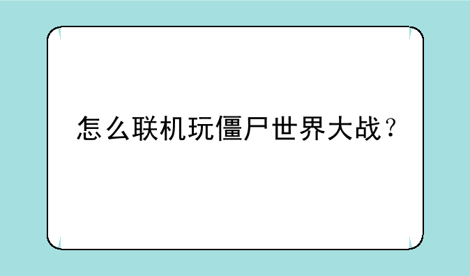怎么联机玩僵尸世界大战？