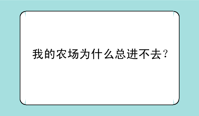 我的农场为什么总进不去？