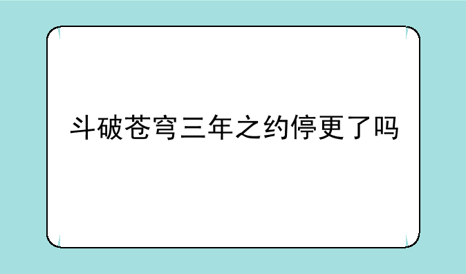 斗破苍穹三年之约停更了吗