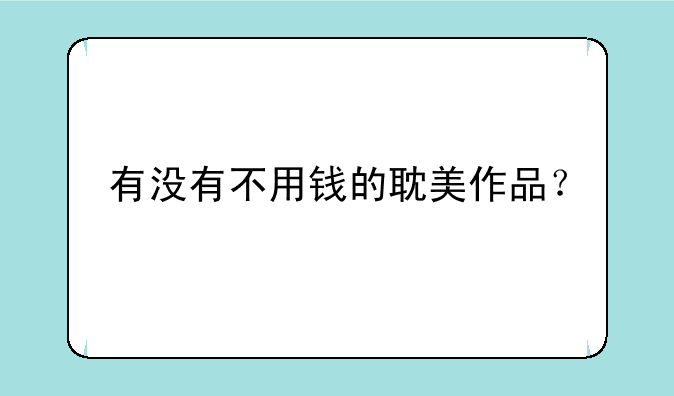 有没有不用钱的耽美作品？