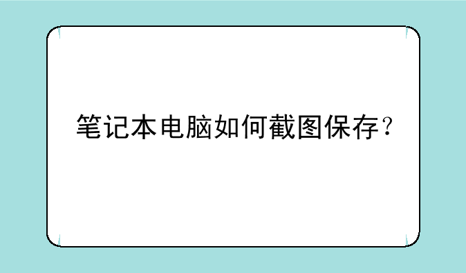 笔记本电脑如何截图保存？