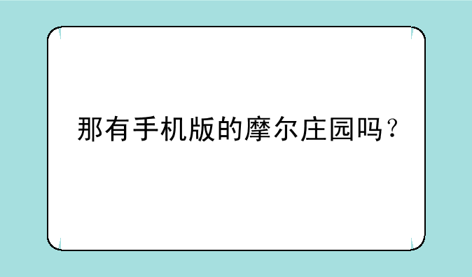 那有手机版的摩尔庄园吗？