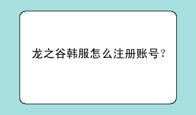 龙之谷韩服怎么注册账号？
