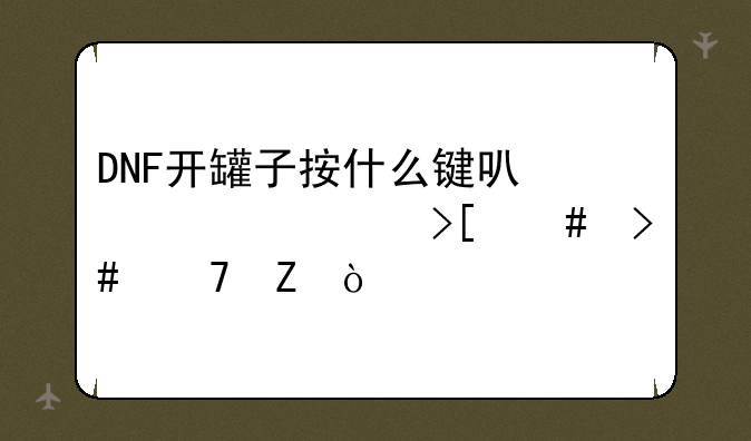 DNF开罐子按什么键可以马上取消又重新开始