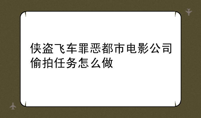 侠盗飞车罪恶都市电影公司偷拍任务怎么做