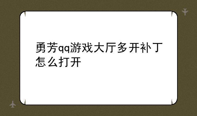 勇芳qq游戏大厅多开补丁怎么打开