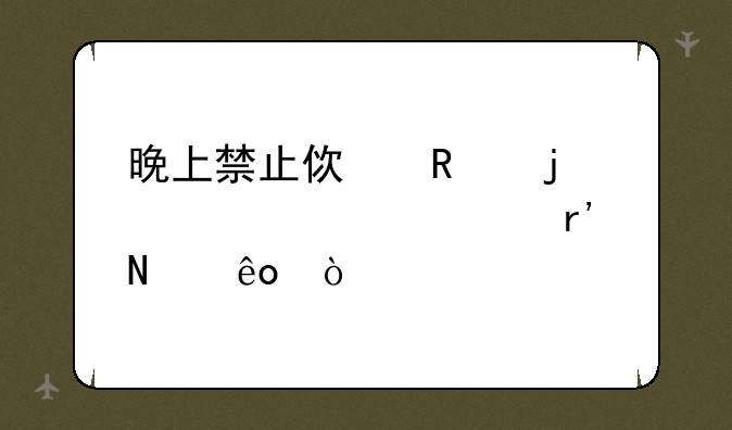 晚上禁止使用的10大软件有哪些？