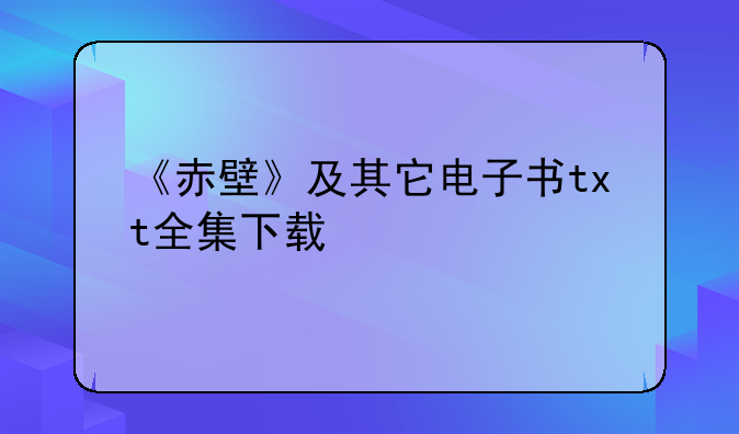 《赤壁》及其它电子书txt全集下载