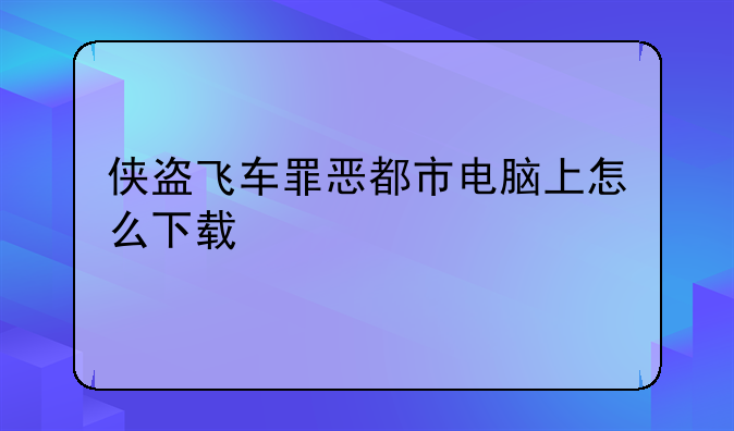 侠盗飞车罪恶都市电脑上怎么下载