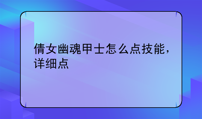 倩女幽魂甲士怎么点技能，详细点