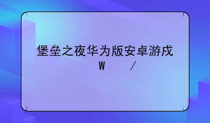 堡垒之夜华为版安卓游戏如何下载