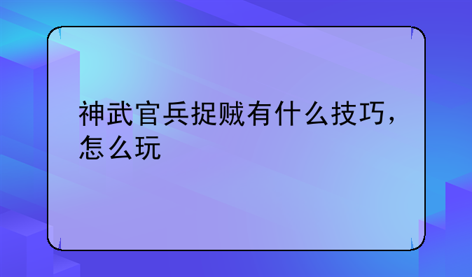 神武官兵捉贼有什么技巧，怎么玩