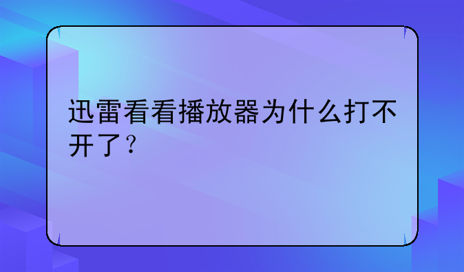 迅雷看看播放器为什么打不开了？