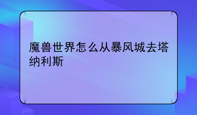 魔兽世界怎么从暴风城去塔纳利斯