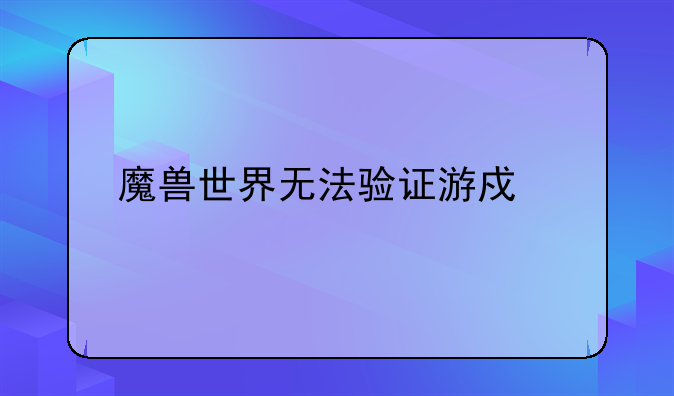 魔兽世界无法验证游戏版本怎么办