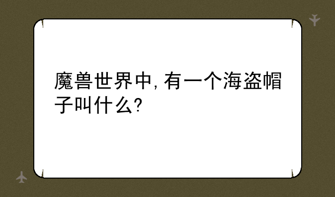 魔兽世界中,有一个海盗帽子叫什么?