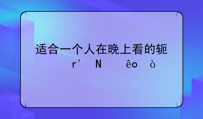 有什么软件可以在晚上一个人看的~适合一个人在晚上看的软件有哪些？