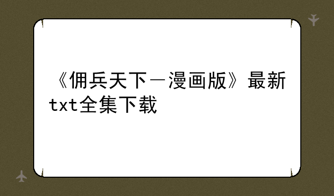 《佣兵天下－漫画版》最新txt全集下载