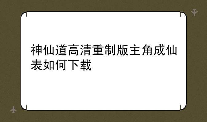 神仙道高清重制版主角成仙表如何下载