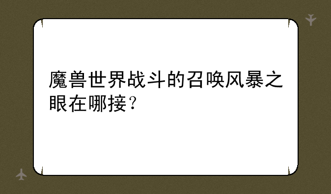魔兽世界战斗的召唤风暴之眼在哪接？