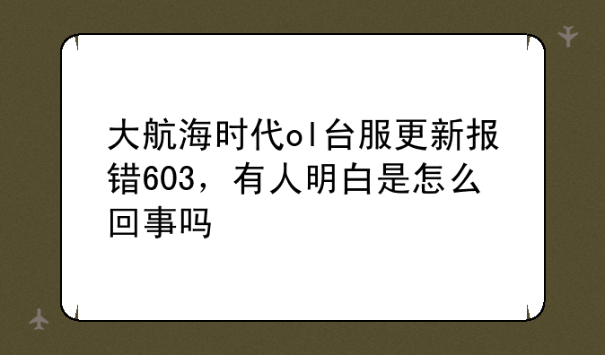 大航海时代ol台服更新报错603，有人明白是怎么回事吗