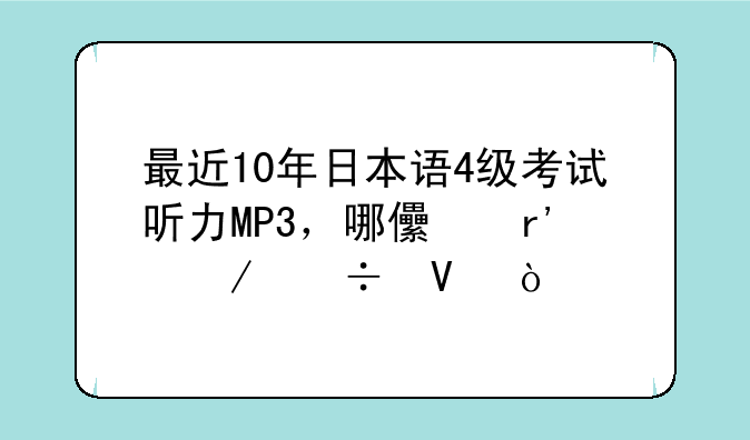 最近10年日本语4级考试听力MP3，哪儿有下载啊？