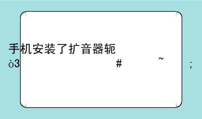 手机安装了扩音器软件，为什么声音与扬声器不同步