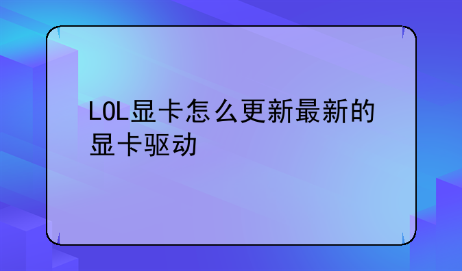 LOL显卡怎么更新最新的显卡驱动