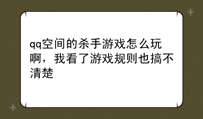 qq空间的杀手游戏怎么玩啊，我看了游戏规则也搞不清楚