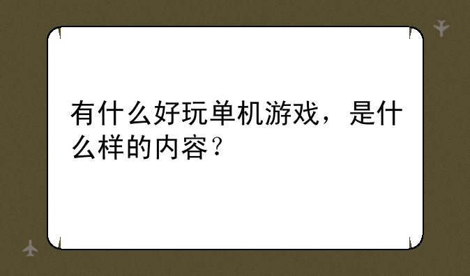 有什么好玩单机游戏，是什么样的内容？