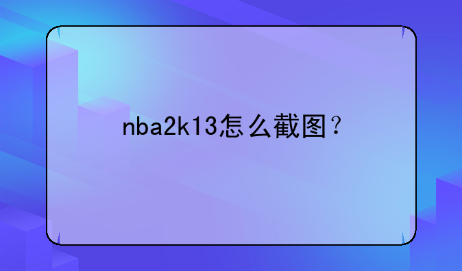 nba2k13怎么截图？